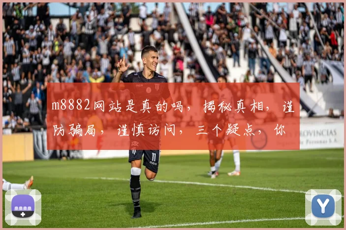 m8882网站是真的吗，揭秘真相，谨防骗局，谨慎访问，三个疑点，你必须知道